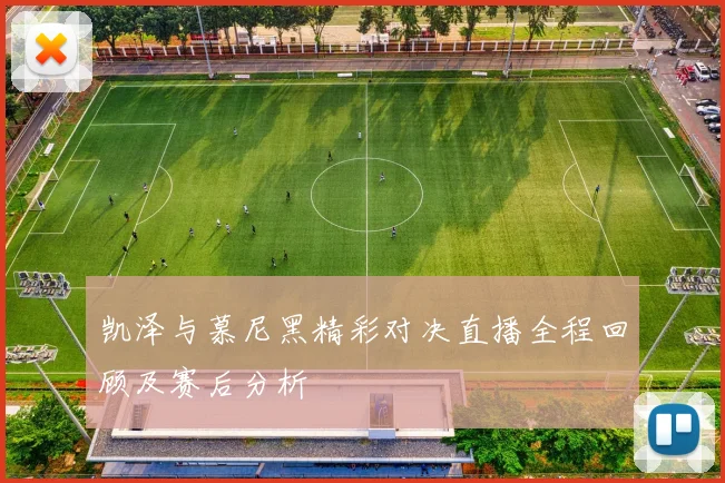 凯泽与慕尼黑精彩对决直播全程回顾及赛后分析