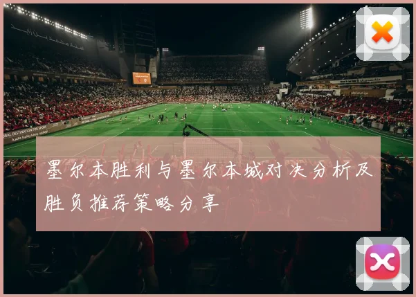 墨尔本胜利与墨尔本城对决分析及胜负推荐策略分享