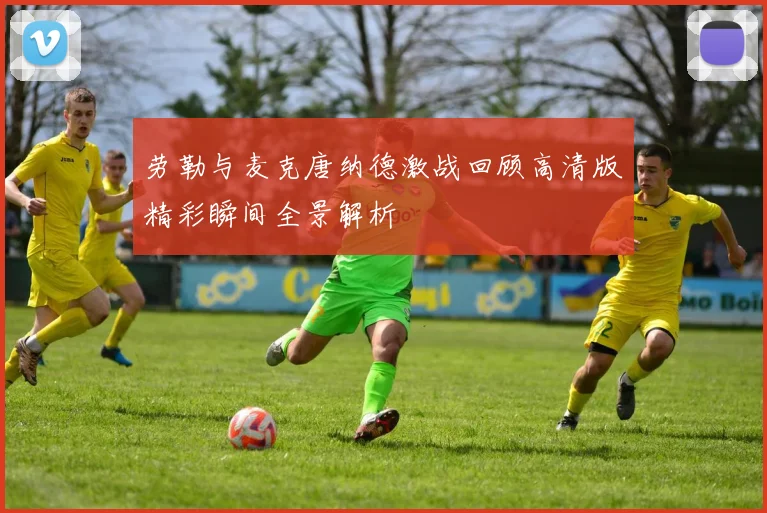 劳勒与麦克唐纳德激战回顾高清版精彩瞬间全景解析