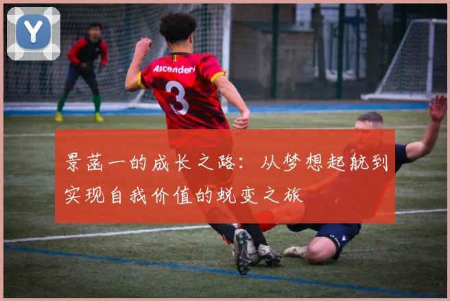 景菡一的成长之路：从梦想起航到实现自我价值的蜕变之旅