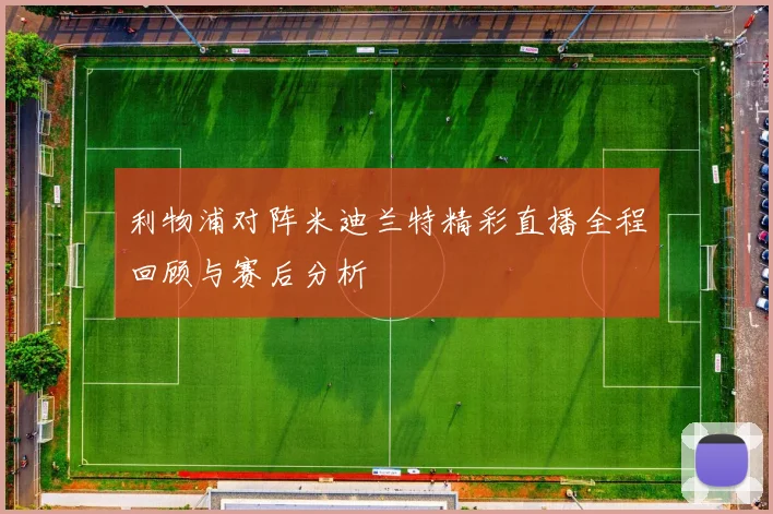 利物浦对阵米迪兰特精彩直播全程回顾与赛后分析