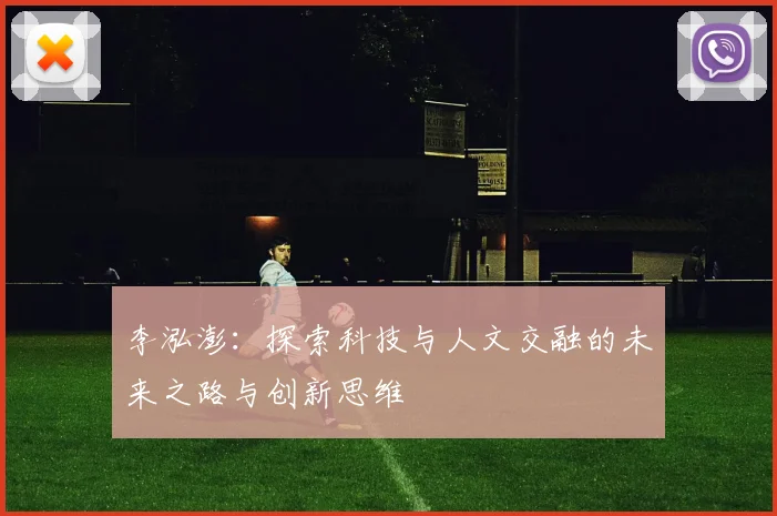 李泓澎：探索科技与人文交融的未来之路与创新思维