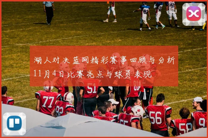 湖人对决蓝网精彩赛事回顾与分析11月4日比赛亮点与球员表现